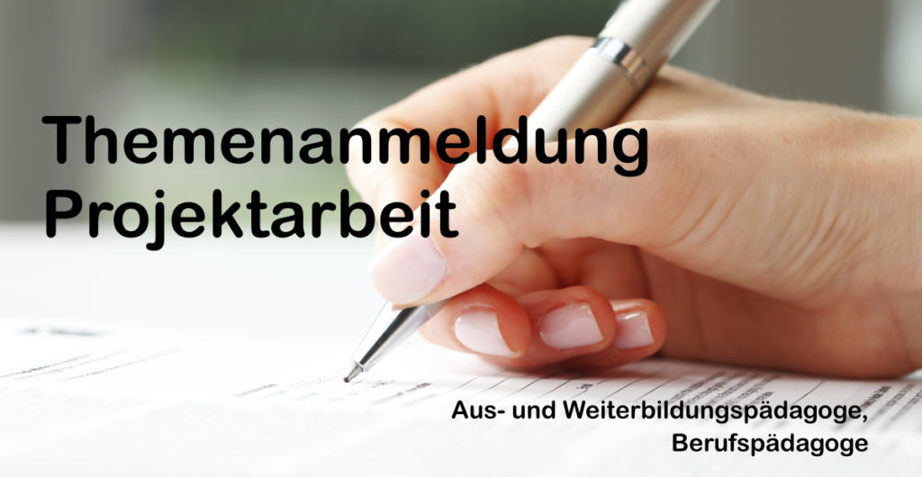 Themenanmeldung Projektarbeit Aus- und Weiterbildungspädagoge und Berufspädagoge